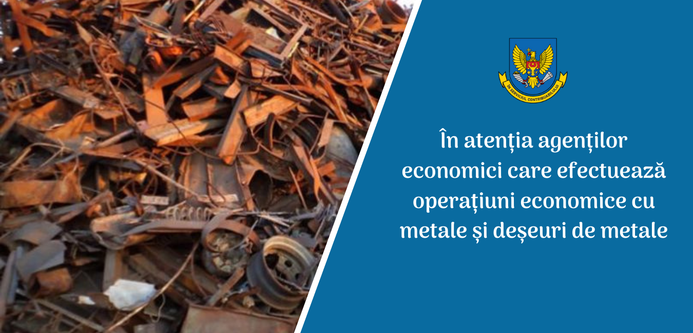 În atenția agenților economici care efectuează operațiuni economice cu metale și deșeuri de metale