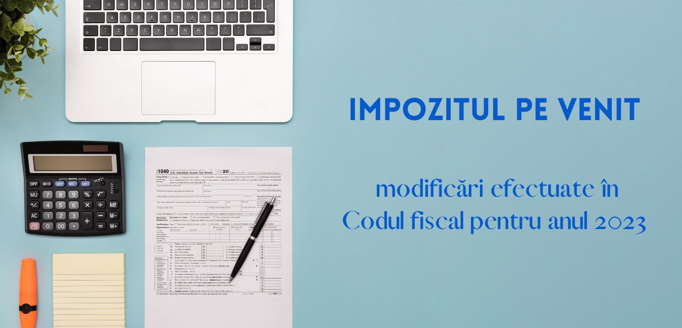 Impozitul pe venit: modificări efectuate în Codul fiscal pentru anul 2023
