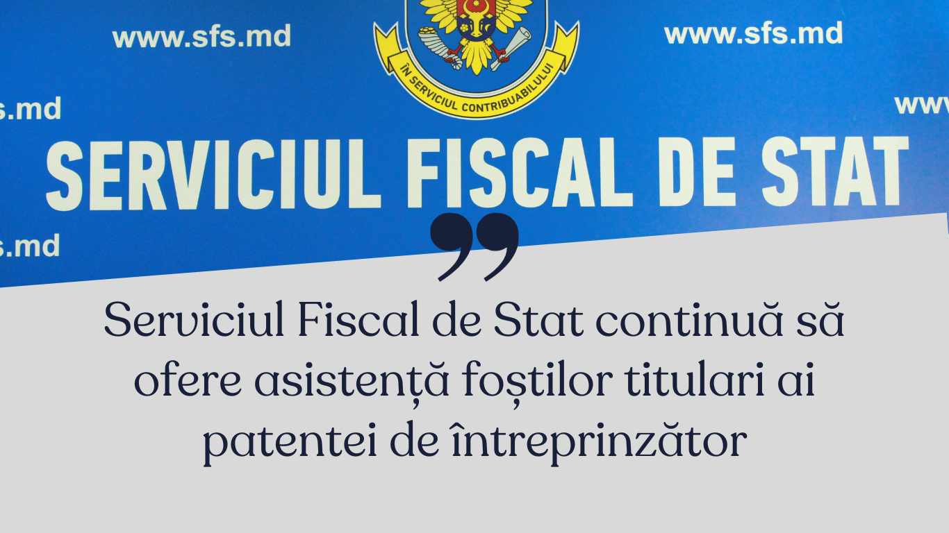 Serviciul Fiscal de Stat continuă să ofere asistență foștilor titulari ai patentei de întreprinzător