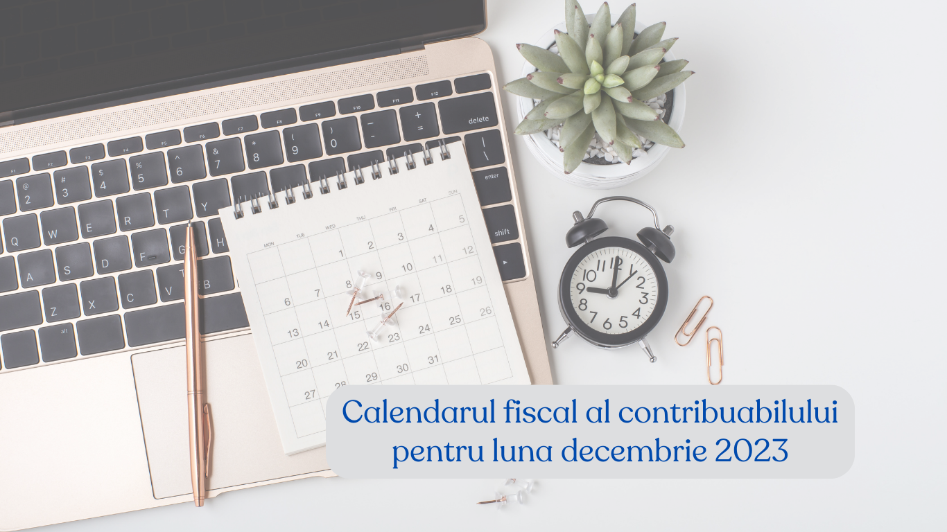 Calendarul fiscal al contribuabilului pentru luna decembrie 2023