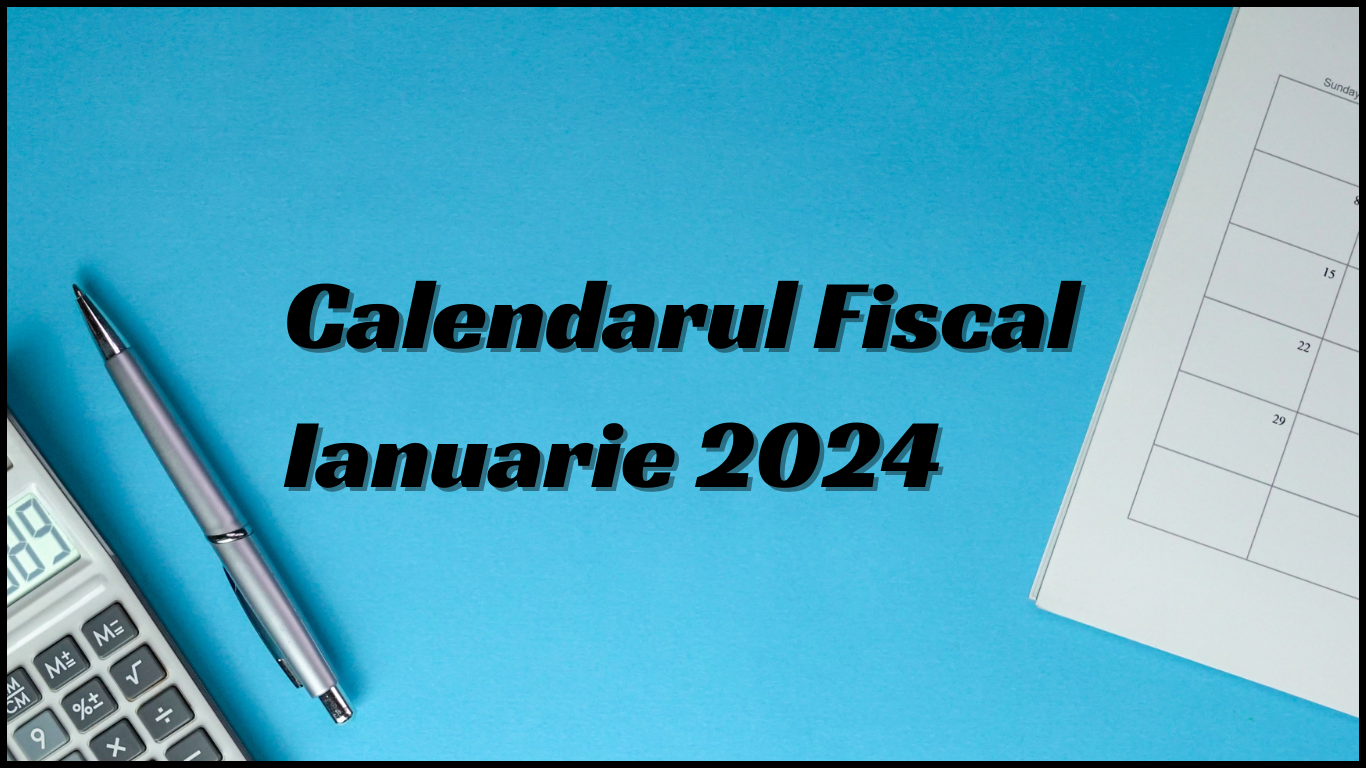 Calendarul fiscal al contribuabilului pentru luna ianuarie 2024