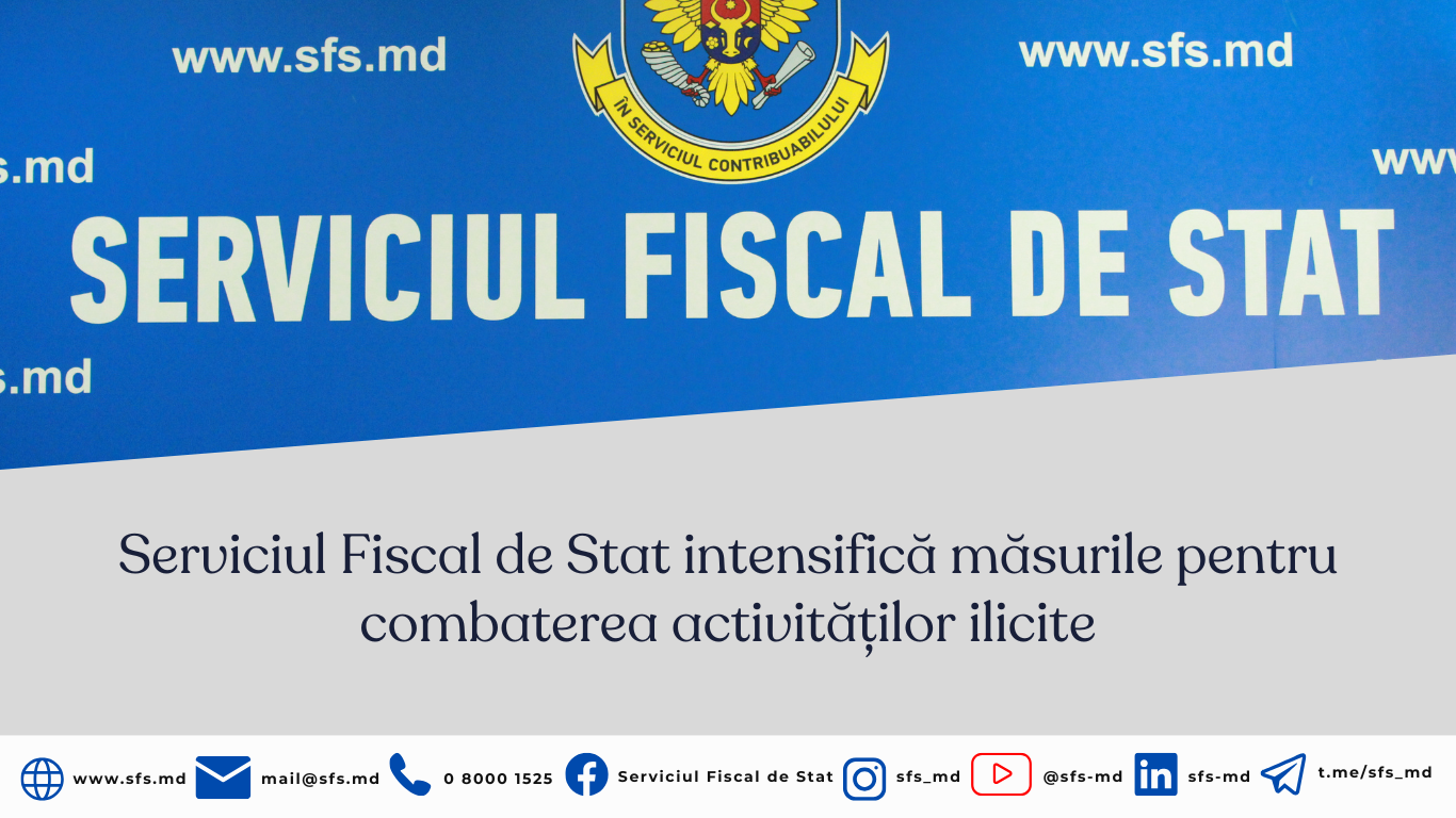 Serviciul Fiscal de Stat intensifică măsurile pentru combaterea activităților ilicite