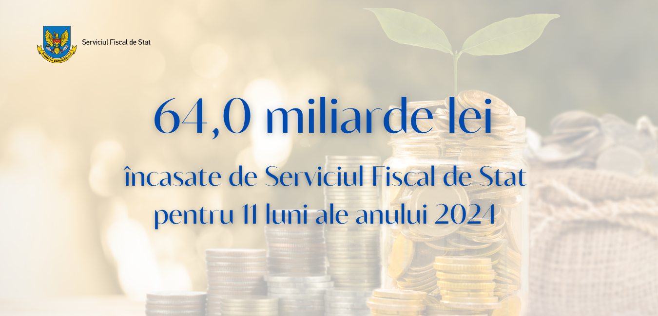 SFS a încasat la Bugetul public național 64 miliarde lei în 11 luni ale anului 2024, în creștere cu circa 12,5%