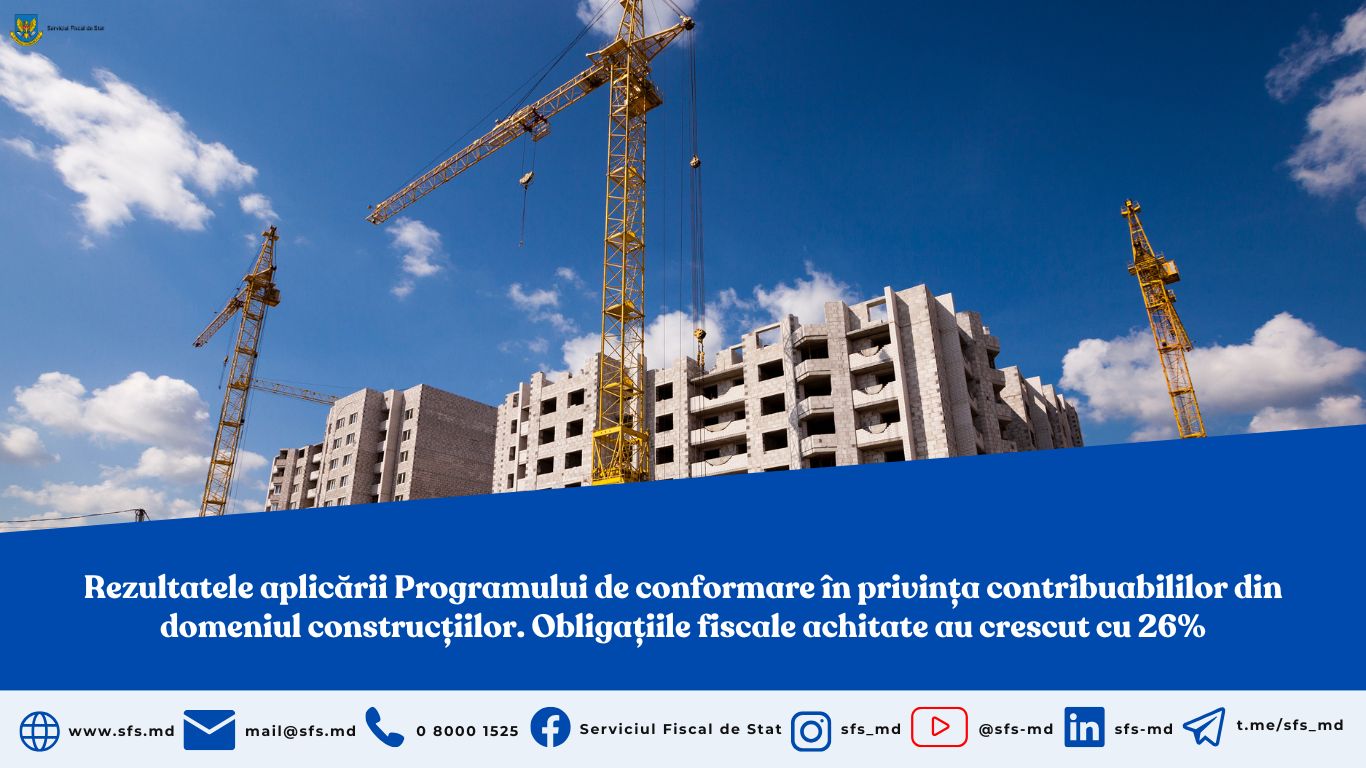 Rezultatele aplicării Programului de conformare în privința contribuabililor din domeniul construcțiilor. Obligațiile fiscale achitate au crescut cu 26%