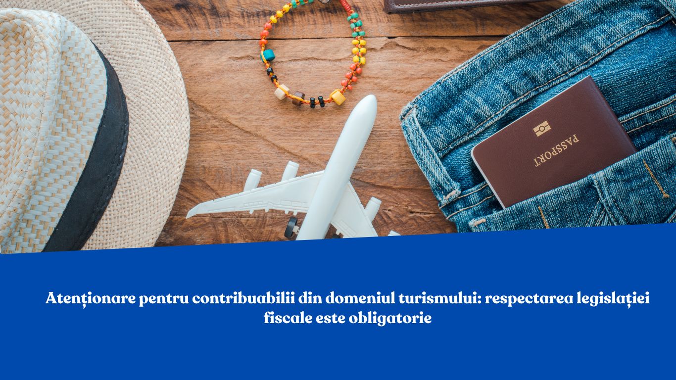 Atenționare pentru contribuabilii din domeniul turismului: respectarea legislației fiscale este obligatorie